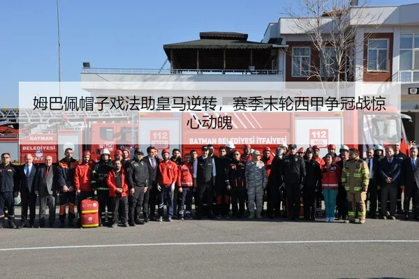 姆巴佩帽子戏法助皇马逆转，赛季末轮西甲争冠战惊心动魄